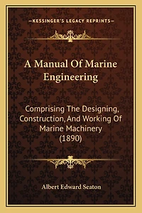 A Manual Of Marine Engineering: Comprising The Designing, Construction, And Working Of Marine Machinery (1890)