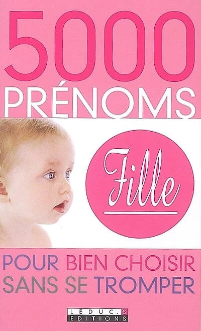 5.000 prénoms fille : pour bien choisir sans se tromper: pour bien choisir sans se tromper