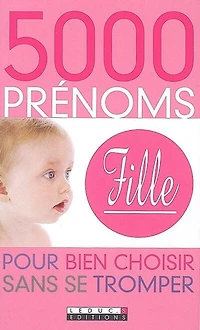 5.000 prénoms fille : pour bien choisir sans se tromper: pour bien choisir sans se tromper