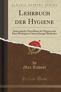 Lehrbuch der Hygiene: Systematische Darstellung der Hygiene und Ihrer Wichtigsten Untersuchungs-Methoden (Classic Reprint)