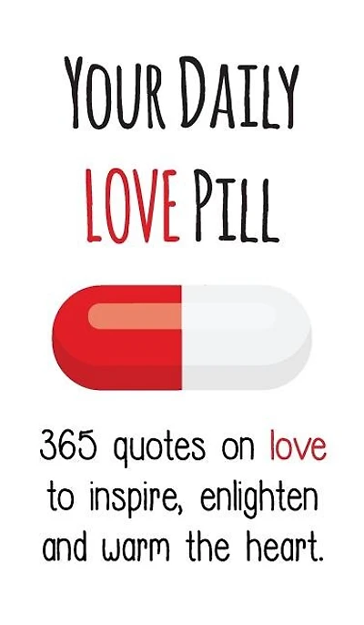 Your Daily Love Pill: 365 Quotes on to Inspire, Enlighten and Warm the Heart