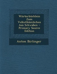 Wörterbüchlein Zum Volksthümlichen Aus Schwaben - Primary Source Edition