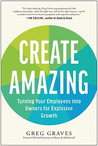 Create Amazing: Turning Your Employees into Owners for Explosive Growth