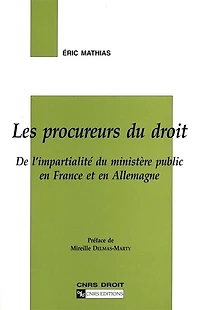 Les procureurs du droit: de l'impartialité du ministère public en France et en Allemagne