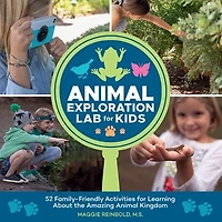 Animal Exploration Lab for Kids: 52 Family-Friendly Activities Learning about the Amazing Kingdom