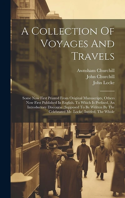 A Collection Of Voyages And Travels: Some Now First Printed From Original Manuscripts, Others Now First Published In English. To Which Is Prefixed, An Introductory Discourse (supposed To Be Written By The Celebrated Mr. Locke) Intitled