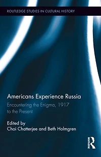Americans Experience Russia: Encountering The Enigma, 1917 To Present