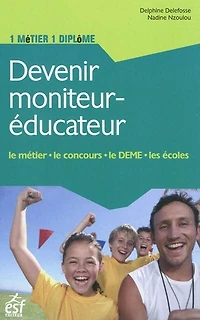 Devenir moniteur-éducateur : le métier, le concours, le DEME, les écoles: le métier, le concours, le DEME, les écoles