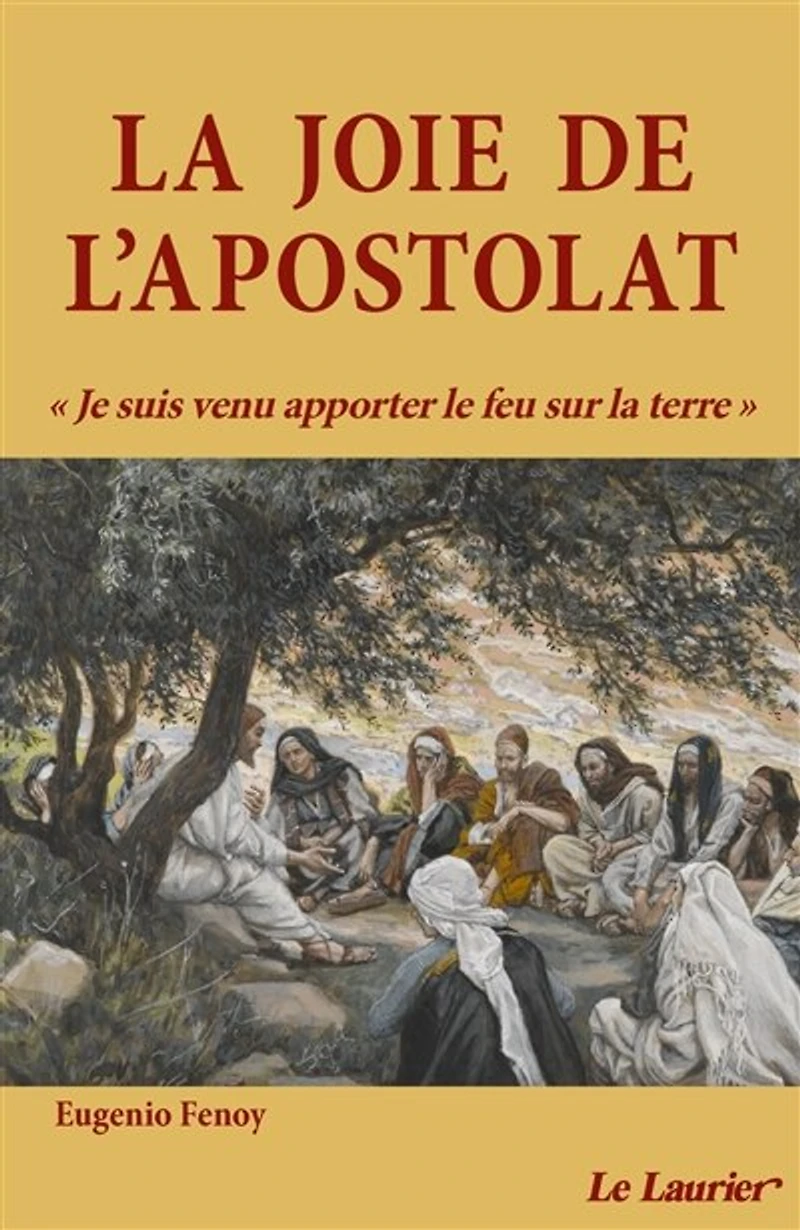 La joie de l'apostolat: je suis venu apporter le feu sur la Terre
