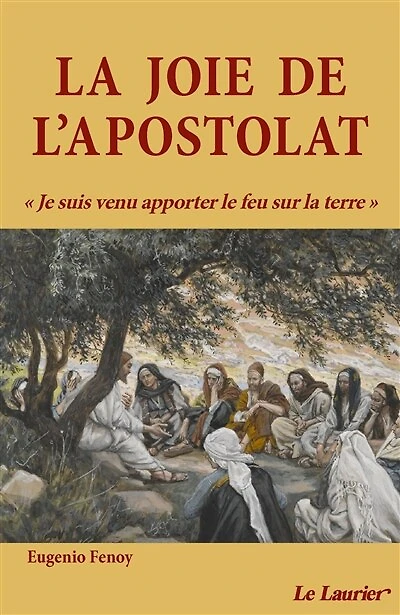 La joie de l'apostolat: je suis venu apporter le feu sur la Terre