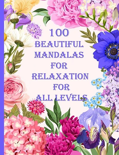100 Beautiful Mandalas for relaxation for all levels: 100 Magical Mandalas flowers- An Adult Coloring Book with Fun, Easy, and Relaxing Mandalas