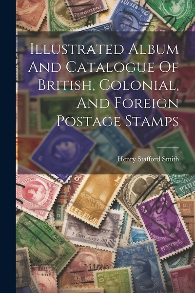 Illustrated Album And Catalogue Of British, Colonial, And Foreign Postage Stamps