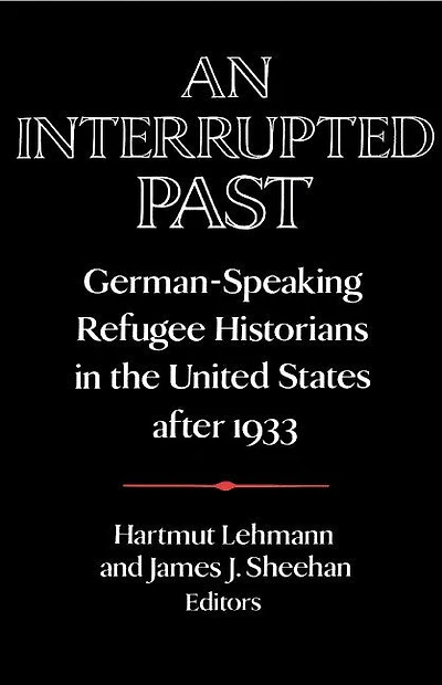An Interrupted Past: German-Speaking Refugee Historians the United States after 1933