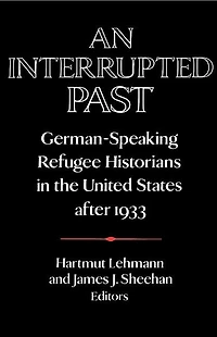 An Interrupted Past: German-Speaking Refugee Historians the United States after 1933