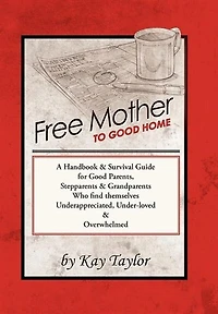 Free Mother To Good Home: A Handbook & Survival Guide For Good Parents, Stepparents & Grandparents