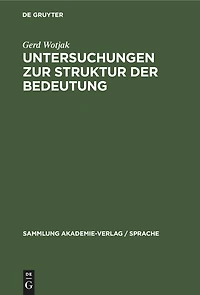 Untersuchungen zur Struktur der Bedeutung: Ein Beitrag zu Gegenstand und Methode der modernen Bedeutungsforschung unter besonderer Berücksichtigung der semantischen Konstituentenanalyse
