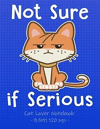NOT SURE IF SERIOUS Cat Lover Notebook: School Supplies Gift for Girls Love Kittens - 8.5x11