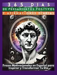 365 Días de Pensamientos Positivos y Afirmaciones Diarias: Frases Motivacionales en Español para Inspirar y Transformar Tu Día