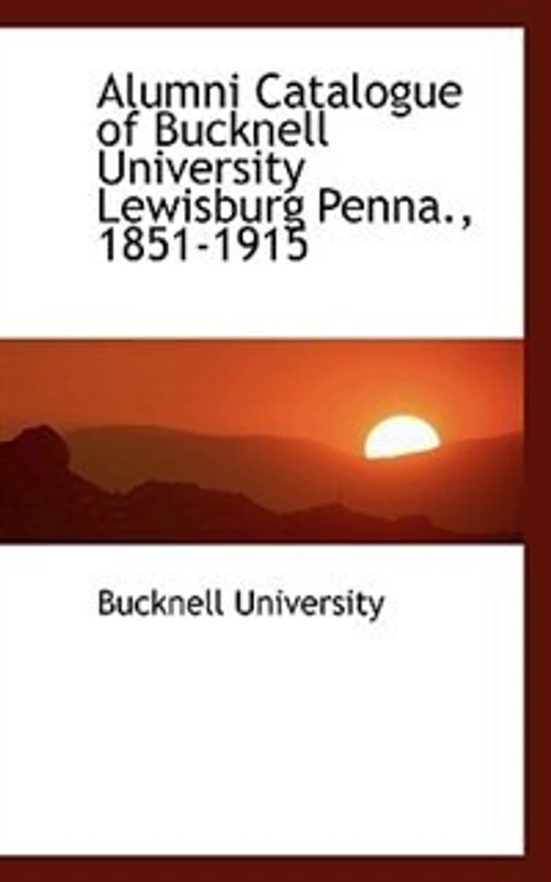 Alumni Catalogue of Bucknell University Lewisburg Penna., 1851-1915
