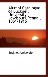 Alumni Catalogue of Bucknell University Lewisburg Penna., 1851-1915
