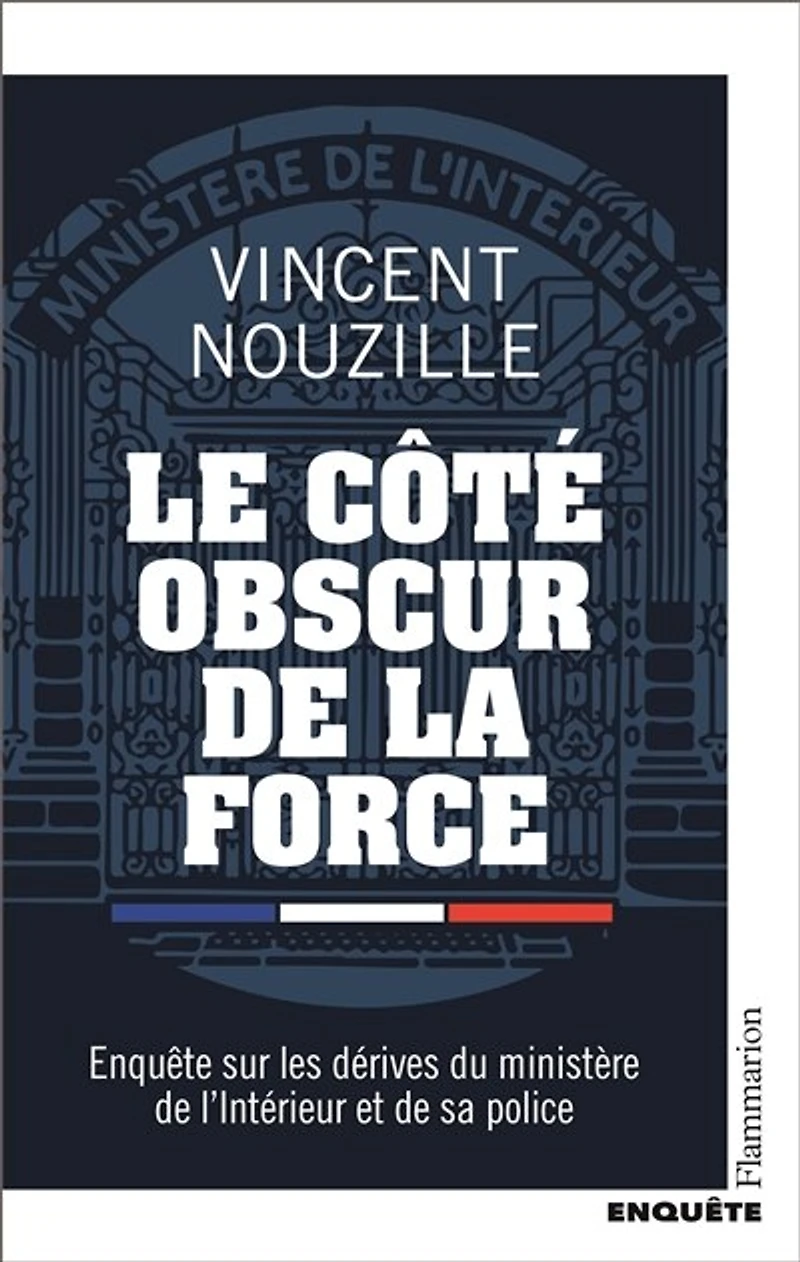 Le côté obscur de la force: enquête sur les dérives du ministère l'Intérieur et sa police