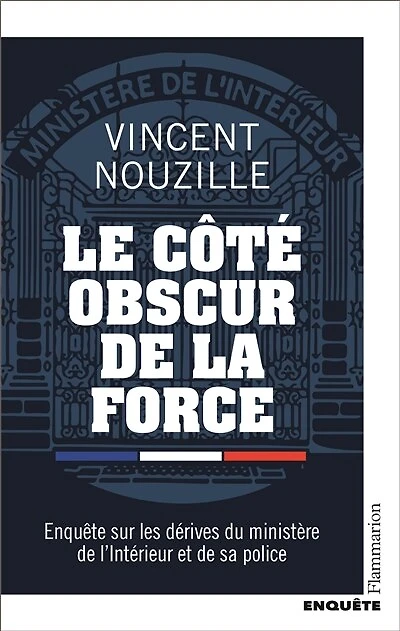 Le côté obscur de la force: enquête sur les dérives du ministère l'Intérieur et sa police
