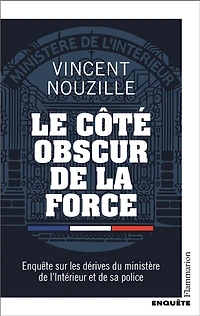Le côté obscur de la force: enquête sur les dérives du ministère l'Intérieur et sa police