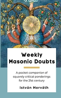 Weekly Masonic Doubts: A pocket companion of squarely critical ponderings for the 21st century