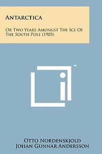 Antarctica: Or Two Years Amongst the Ice of the South Pole (1905)