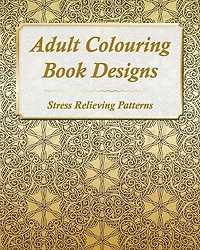 Adult Colouring Book Designs: 67 Stress Relieving Patterns