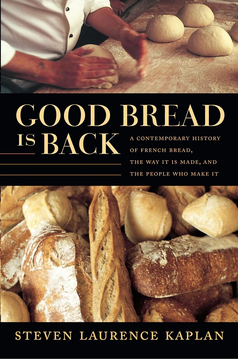 Good Bread Is Back: A Contemporary History Of French Bread, The Way It Made, And People Who Make