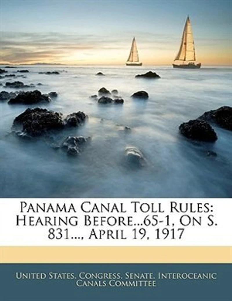 Panama Canal Toll Rules: Hearing Before...65-1, On S. 831..., April 19, 1917