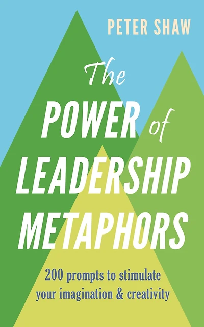 The Power Of Leadership Metaphors: 200 Prompt To Stimulate Your Imagination And Creativity