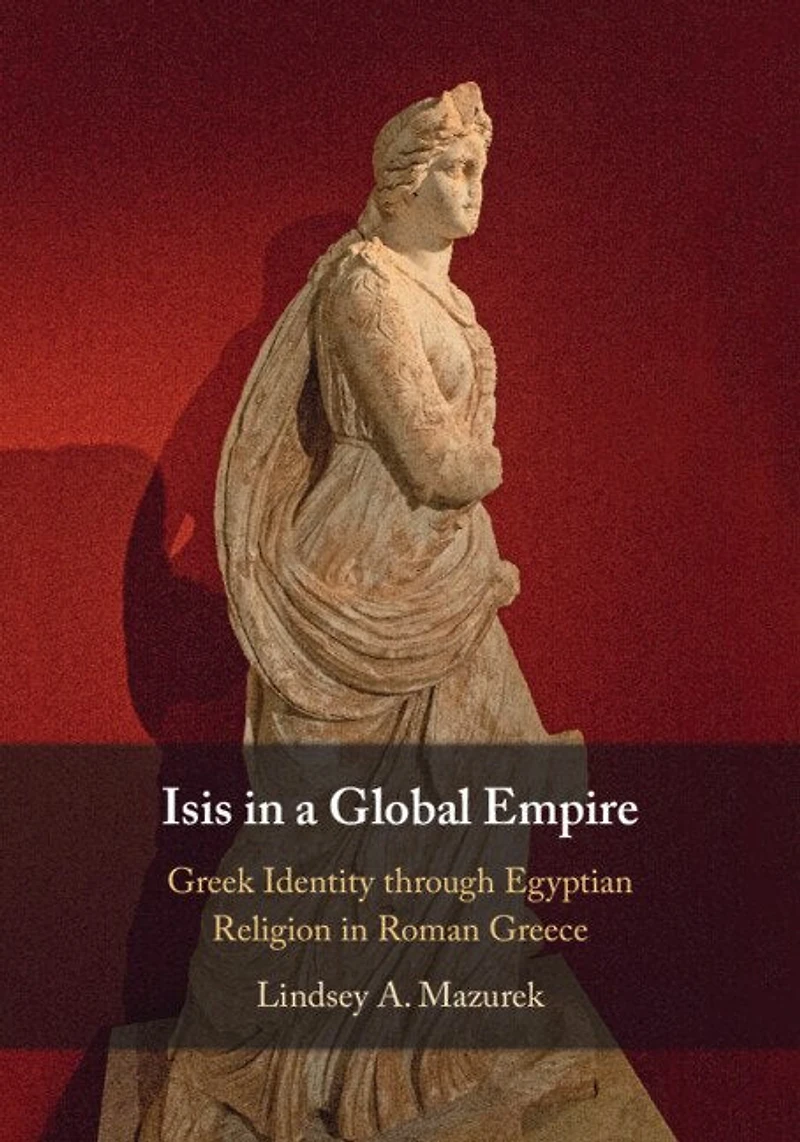 Isis a Global Empire: Greek Identity through Egyptian Religion Roman Greece