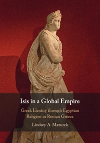 Isis a Global Empire: Greek Identity through Egyptian Religion Roman Greece