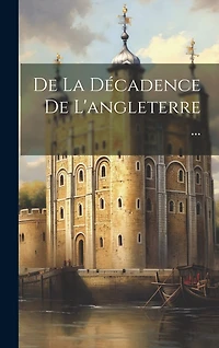 De La Décadence De L'angleterre ...