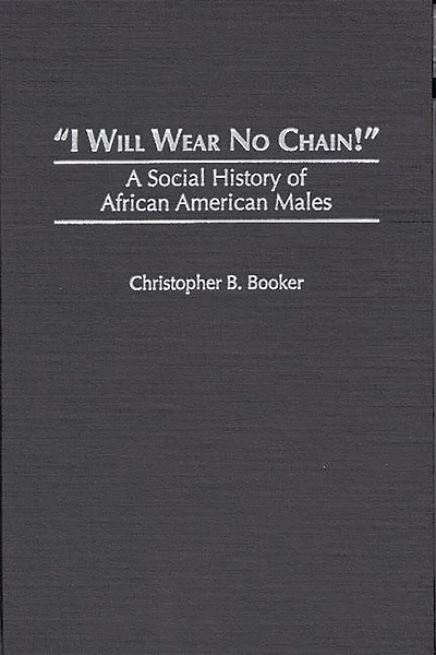 I Will Wear No Chain!: A Social History of African American Males