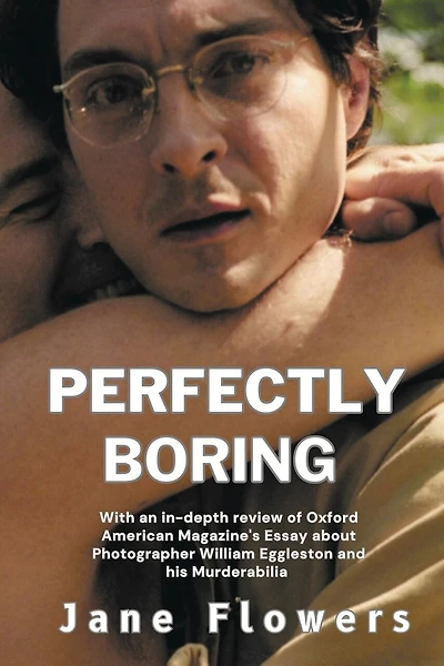 Perfectly Boring, With an in-depth review of Oxford American Magazine's Essay about Photographer William Eggleston and his Murderablia