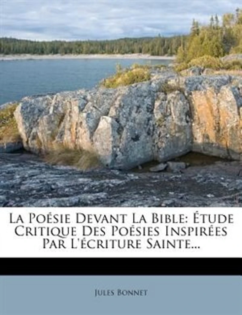 La Poésie Devant Bible: Étude Critique Des Poésies Inspirées Par L'écriture Sainte...