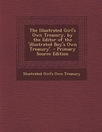 the Illustrated Girl's Own Treasury, by Editor of 'illustrated Boy's Treasury'. - Primary Source Edition