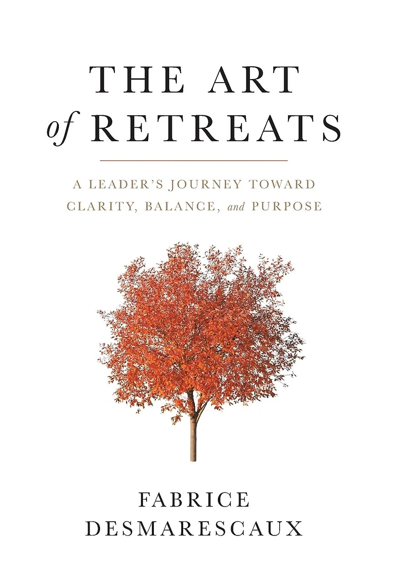 The Art of Retreats: A Leader's Journey Toward Clarity, Balance, and Purpose