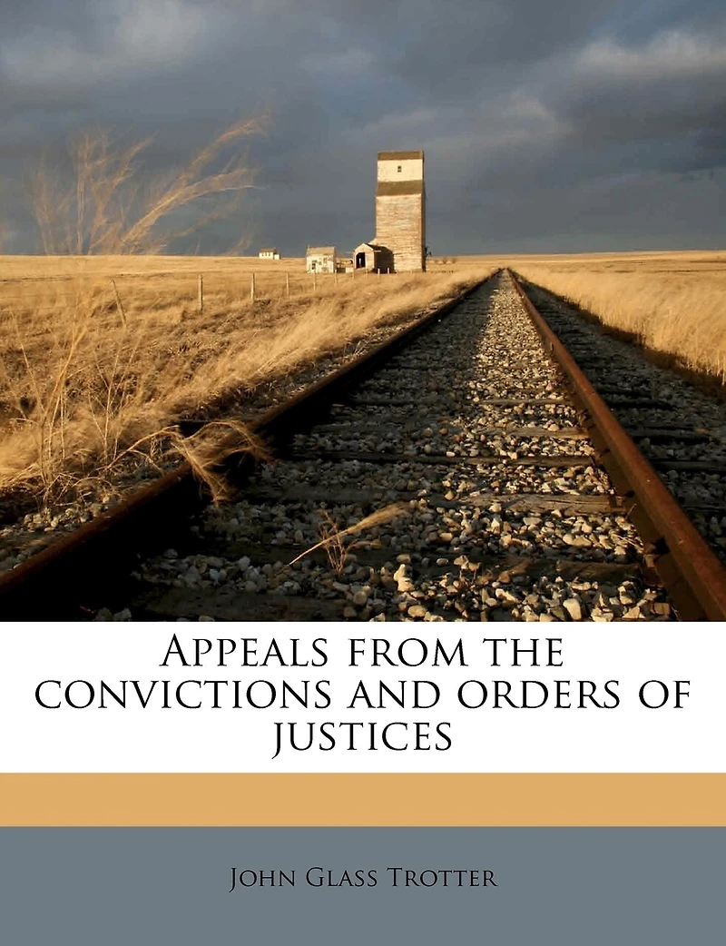 Appeals From the Convictions and Orders of Justices (Classic Reprint)