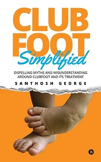Clubfoot Simplified: Dispelling Myths and Misunderstanding around Clubfoot and its treatment