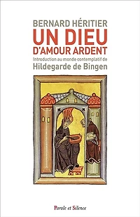 Un Dieu d'amour ardent: introduction au monde contemplatif de Hildegarde de Bingen