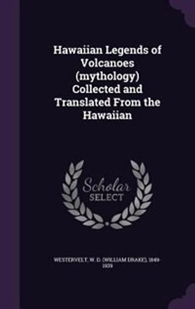 Hawaiian Legends of Volcanoes (mythology) Collected and Translated From the Hawaiian