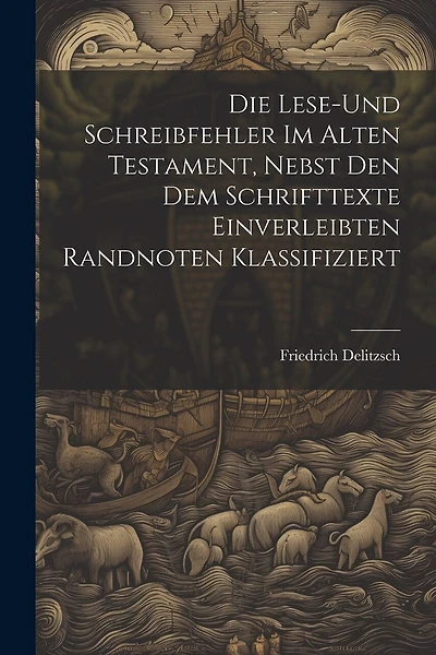 Die Lese-und Schreibfehler Im Alten Testament, Nebst Den Dem Schrifttexte Einverleibten Randnoten Klassifiziert