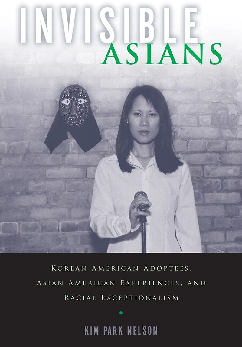 Invisible Asians: Korean American Adoptees, Asian Experiences, And Racial Exceptionalism