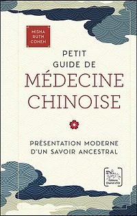 Petit guide de médecine chinoise : présentation moderne d'un savoir ancestral: présentation moderne d'un savoir ancestral