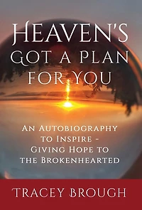 Heaven's Got A Plan For You: An Autobiography To Inspire - Giving Hope To The Brokenhearted