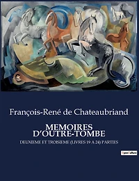Memoires d'Outre-Tombe: Deuxieme Et Troisieme (Livres 19 a 24) Parties